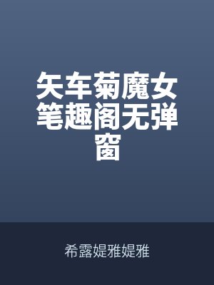 矢車菊魔女筆趣閣無彈窗by希露媞雅媞雅最新章(zhāng)節