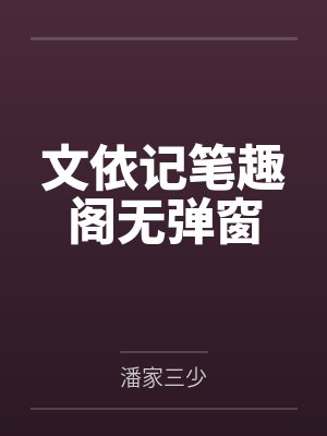 文依記筆趣閣無彈（dàn）窗全（quán）文免費閱讀