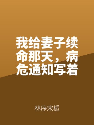 我給妻(qī)子續命那天(tiān),病危通知寫著別人丈夫筆(bǐ)趣閣無彈窗小說在線閱讀