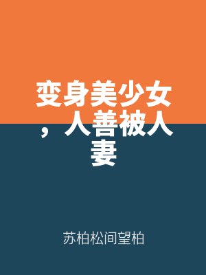 變(biàn)身美少女,人善被(bèi)人妻